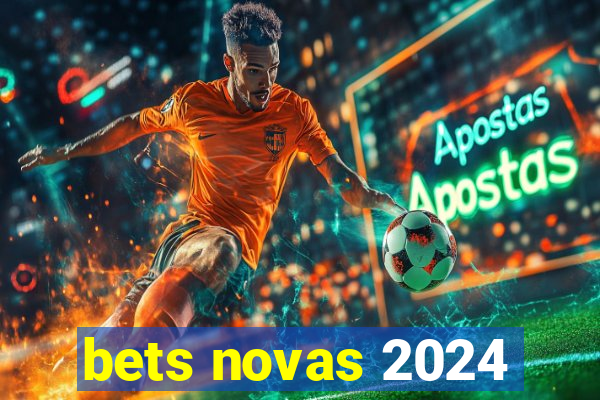 bets novas 2024